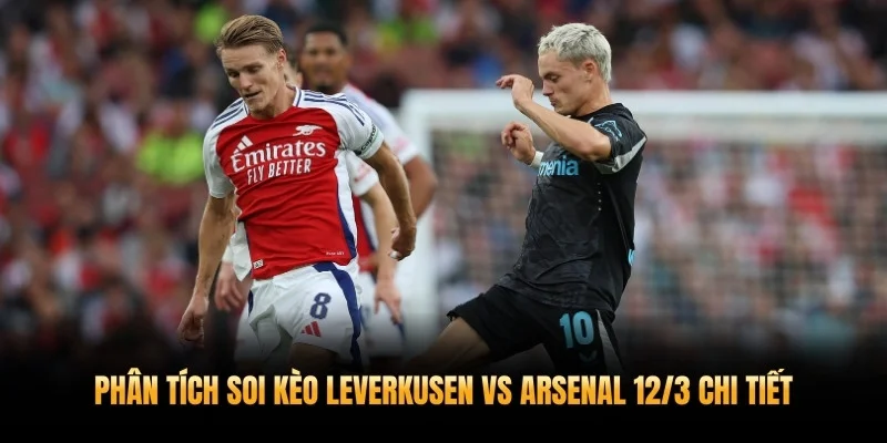 Phân tích soi kèo Leverkusen vs Arsenal 12/3 chi tiết