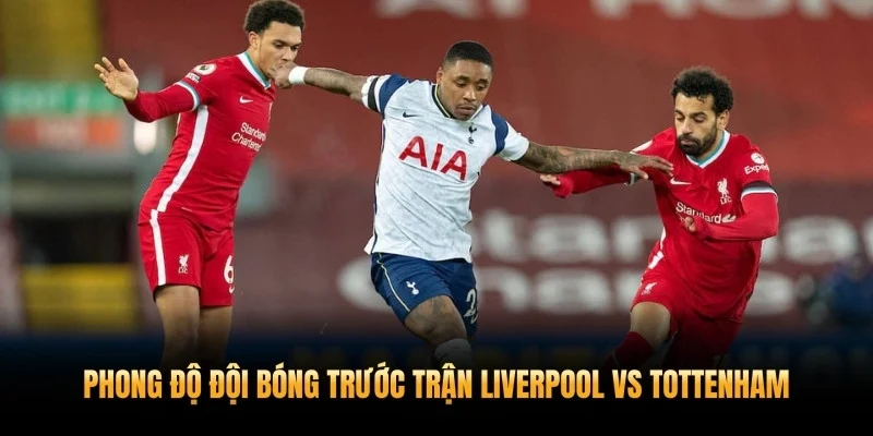 Phong độ đội bóng trước trận nhận định Liverpool vs Tottenham 16/3