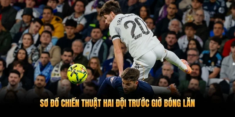 Sơ đồ chiến thuật hai đội trước giờ bóng lăn