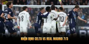 Nhận định Celta vs Real Madrid 7/3 - Los Blancos quyết thắng